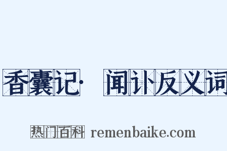 香囊记·闻讣反义词是什么意思的图片